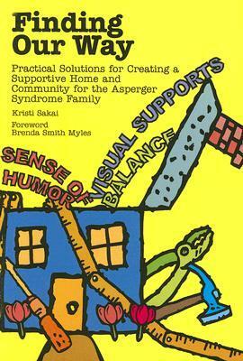 Finding Our Way: Practical Solutions for Creating a Supportive Home and Community for the Asperger Syndrome Family by Kristi Sakai, Brenda Smith Myles