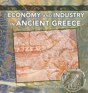 Economy and Industry in Ancient Greece by Melanie Ann Apel