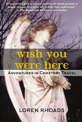 Wish You Were Here: Adventures in Cemetery Travel by Loren Rhoads