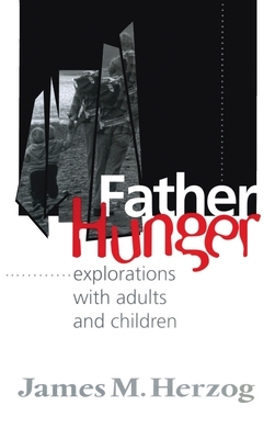 Father Hunger: Explorations with Adults and Children by James Herzog