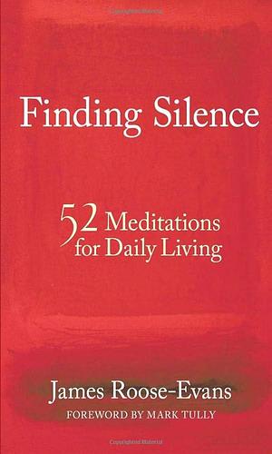 Finding Silence: 52 Meditations for Daily Living by James Roose-Evans