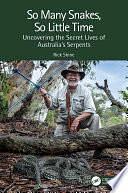 So Many Snakes, So Little Time: Uncovering the Secret Lives of Australia's Serpents by Rick Shine