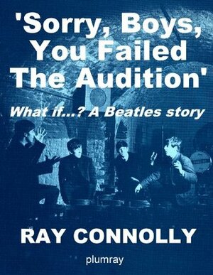 Sorry, Boys, You Failed The Audition by Ray Connolly