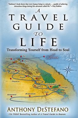 A Travel Guide to Life: Transforming Yourself from Head to Soul by Anthony DeStefano