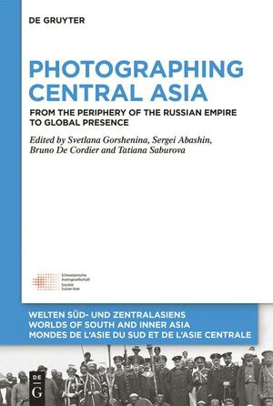 Photographing Central Asia: From the Periphery of the Russian Empire to Global Presence by Svetlana Gorshenina, Sergei Abashin, Bruno de Cordier, Tatiana Saburova