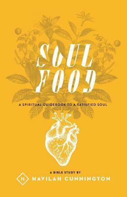 Soul Food: A Spiritual Guidebook to a Satisfied Soul by Havilah Cunnington