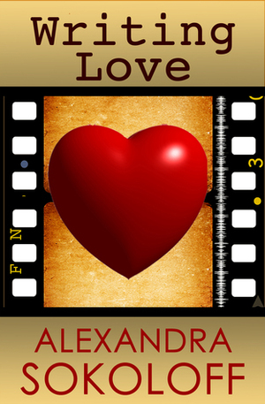 Writing Love: Screenwriting Tricks for Authors II by Alexandra Sokoloff