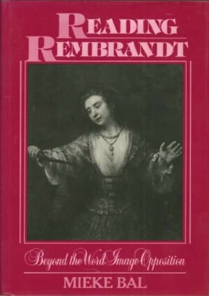 Reading Rembrandt : Beyond the Word-Image Opposition by Mieke Bal