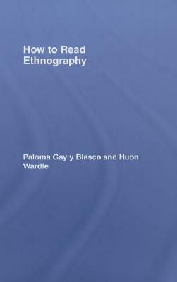 How to Read Ethnography by Huon Wardle, Paloma Gay Y. Blasco, Paloma Gay y. Blasco