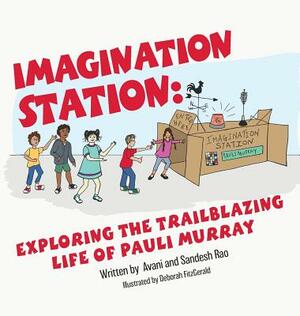 Imagination Station: Exploring the Trailblazing Life of Pauli Murray by Sandesh Rao, Avani Rao