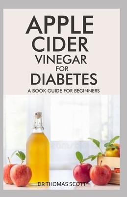 Apple Cider Vinegar for Diabetes: A book guide for beginners by Thomas Scott