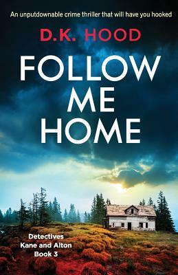 Follow Me Home: An unputdownable crime thriller that will have you hooked by D.K. Hood