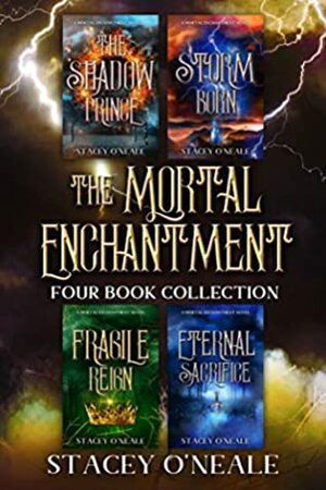Mortal Enchantment Complete Box Set: The Shadow Prince, Storm Born, Fragile Reign, Eternal Sacrifice by Stacey O'Neale