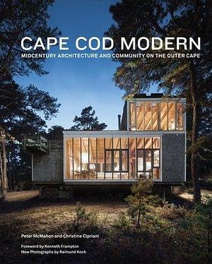 Cape Cod Modern: Midcentury Architecture and Community on the Outer Cape by Peter McMahon, Peter McMahon, Christine Cipriani, Kenneth Frampton