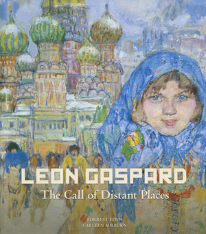 Leon Gaspard: The Call of Distant Places by Forrest Fenn, Carleen Milburn