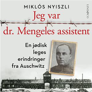 Jeg var dr. Mengeles assistent - en jødisk leges erindringer fra Auschwitz by Miklós Nyiszli