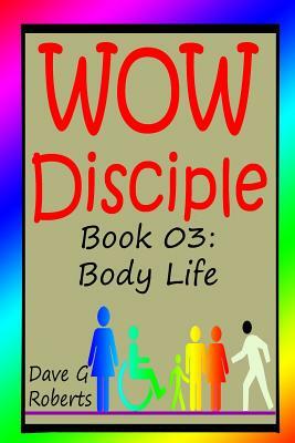 WOW Disciple Book 03: Body Life by Dave G. Roberts