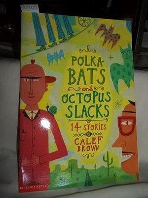 Polka-bats and Octopus Slacks: 14 Stories by Calef Brown, Calef Brown