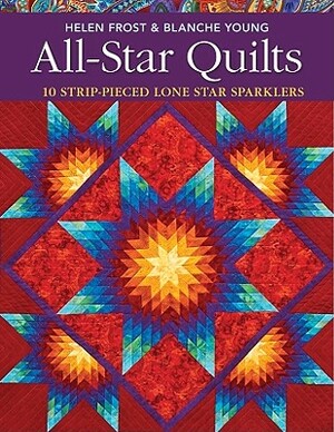 All-Star Quilts- Print-On-Demand Edition: 10 Strip-Pieced Lone Star Sparklers by Helen Frost, Blanche Young