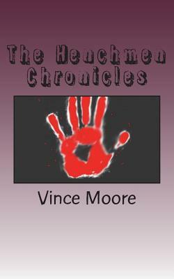 The Henchmen Chronicles by Vince Moore