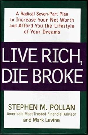 Live Rich, Die Broke: A Radical Seven-part Plan to Increase Your Net Worth and Afford You the Lifestyle of Your Dreams by Stephen M. Pollan