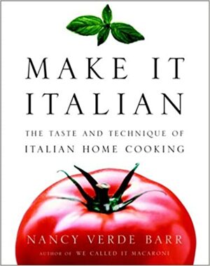Make It Italian: The Taste and Technique of Italian Home Cooking by Nancy Verde Barr