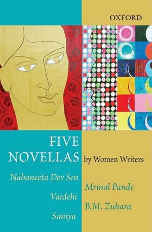Five Novellas by Women by B.M. Zuhara, Vaidehi, Saniya, Nabaneeta Dev Sen, Mrinal Pande