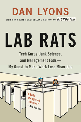 Lab Rats: Tech Gurus, Junk Science, and Management Fads—My Quest to Make Work Less Miserable by Dan Lyons, Dan Lyons