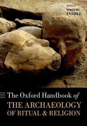 The Oxford Handbook of the Archaeology of Ritual and Religion by Timothy Insoll