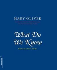 What Do We Know by Mary Oliver