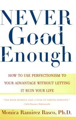 Never Good Enough: How to Use Perfectionism to Your Advantage Without Letting It Ruin Your Life by Monica Ramirez Basco