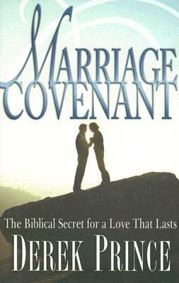 Marriage Covenant: The Biblical Secret for a Love That Lasts by Derek Prince