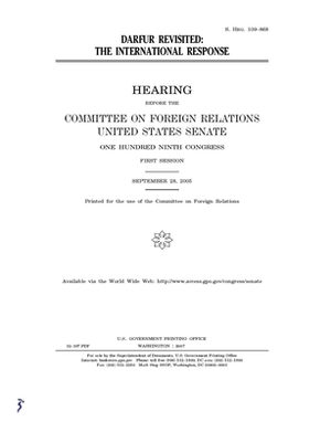 Darfur revisited: the international response by Committee on Foreign Relations (senate), United States Congress, United States Senate