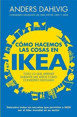 Cómo hacemos las cosas en Ikea: Todo lo que aprendí durante mis años como consejero delegado by Marta García Madera, Anders Dahlvig