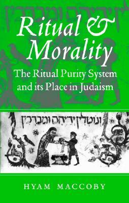 Ritual and Morality: The Ritual Purity System and Its Place in Judaism by Hyam Maccoby