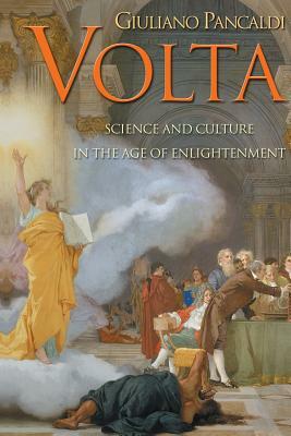 VOLTA: Science and Culture in the Age of Enlightenment by Giuliano Pancaldi