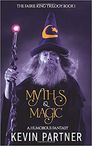 Myths and Magic: A Humorous Fantasy Adventure by Kevin Partner