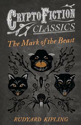 The Mark of the Beast (Cryptofiction Classics) by Rudyard Kipling