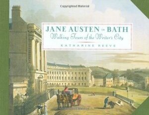 Jane Austen in Bath: Walking Tours of the Writer's City by Katharine Reeve