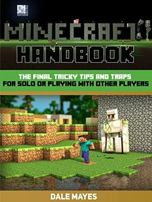 Minecraft Handbook: The Final Tricky Tips and Traps for Solo or Playing With Other Players (Minecraft Handbook, minecraft handbook free, minecraft handbook set) by Dale Mayes