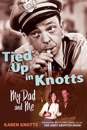 Tied Up in Knotts: My Dad and Me by Karen Knotts, Karen Knotts, Betty Lynn, Betty Lynn