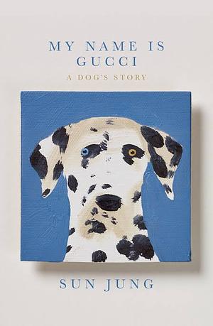 My Name is Gucci: A Dog’s Story by Sun Jung