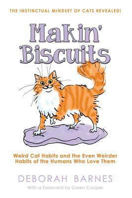 Makin' Biscuits: Weird Cat Habits and the Even Weirder Habits of the Humans Who Love Them by Deborah Barnes