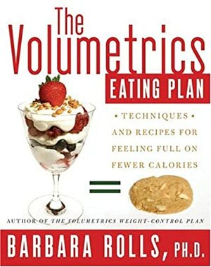 The Volumetrics Eating Plan: Techniques and Recipes for Feeling Full on Fewer Calories by Barbara J. Rolls