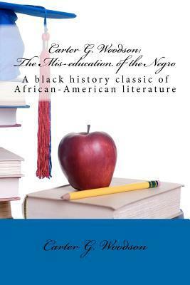 The Mis-Education of the Negro: A black history classic of African-American literature by Carter G. Woodson