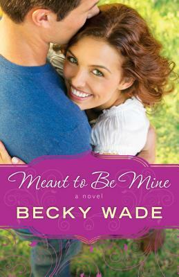 Meant to Be Mine by Becky Wade