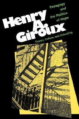 Pedagogy And The Politics Of Hope: Theory, Culture, And Schooling: A Critical Reader by Henry A. Giroux