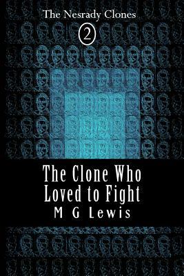 The Clone Who Loved to Fight by M. G. Lewis