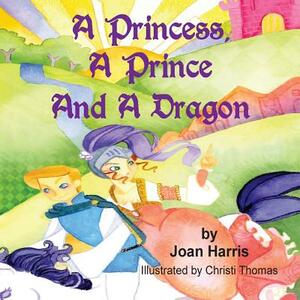 A Princess, A Prince and a Dragon by Joan Harris