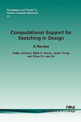 Computational Support for Sketching in Design by Gabe Johnson, Mark D. Gross, Jason Hong